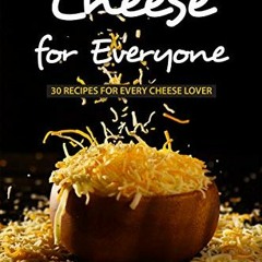 [Get] EPUB KINDLE PDF EBOOK Cheese for Everyone: 30 Recipes for Every Cheese Lover by  Sophia Freema
