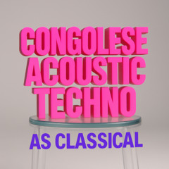 Congolese Acoustic Techno (Hyper Classical reload)
