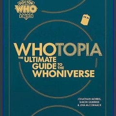 PDF/READ 💖 Whotopia: The Ultimate Guide to the Whoniverse     Hardcover – February 6, 2024 Full Pd