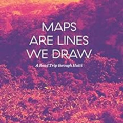 [Get] EBOOK 📮 Maps Are Lines We Draw: A Road trip Through Haiti by Allison  Coffelt