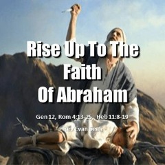 Rise Up To The Faith Of Abraham (Gen 12)