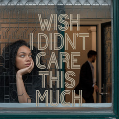 Wish I didn’t care this much