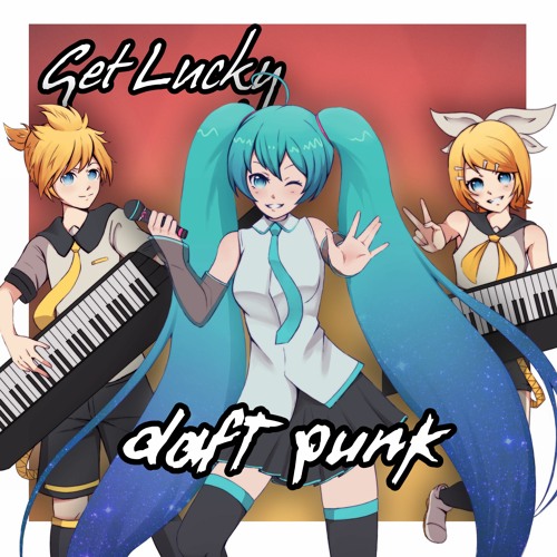 Get Lucky (feat. Hatsune Miku, Kagamine Rin & Len) [DAFT PUNK VOCALOID COVER]