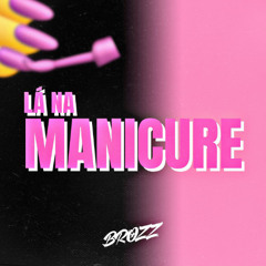 LÁ NA MANICURE - DJ BROZZ