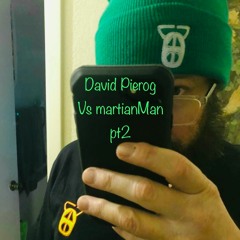 David Pierog Vs martianMan pt2 071323