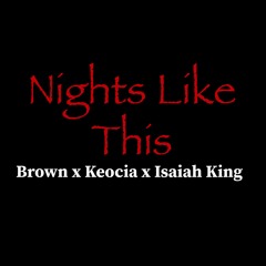 Nights Like This X Brown X Isaiah King X Keocia