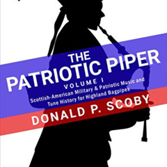 [READ] PDF 📬 The Patriotic Piper - Vol. I: Scottish-American Military & Patriotic Mu