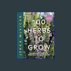 PDF [READ] 💖 100 Herbs to Grow: A Comprehensive Guide To The Best Culinary And Medicinal Herbs Ful