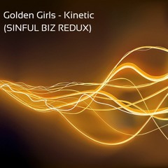 Golden Girls - Kinetic (Sinful Biz Redux)**FREE DOWNLOAD**