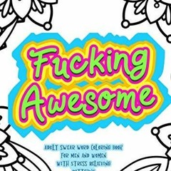 READ⚡[PDF]✔ Fucking Awesome - Adult Swear Word Coloring Book For Men And Women With Stress