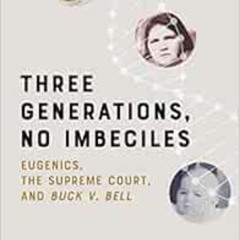 [ACCESS] PDF 📔 Three Generations, No Imbeciles: Eugenics, the Supreme Court, and Buc