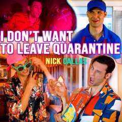 I DON'T WANT TO LEAVE QUARANTINE - Nick Callas