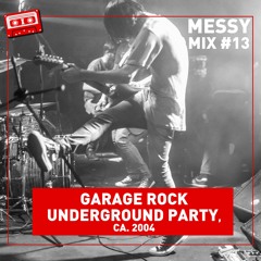 Messy Mix 13 | Garage Rock Underground Party, Ca. 2004