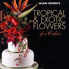 ✔PDF✔ Alan Dunn's Tropical & Exotic Flowers for Cakes