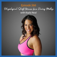 Ep. 566 Physiological Shifts Women Face During Midlife with Kayla Neal