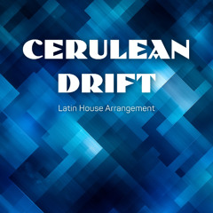 Cerulean Drift (Latin House Arrangement)