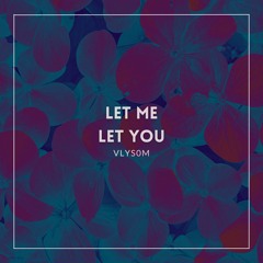 Let You Let Me (why, Down, Know)