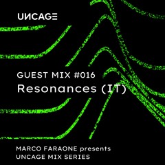 (#016) UNCAGE MIX SERIES Pres. RESONANCES (IT)