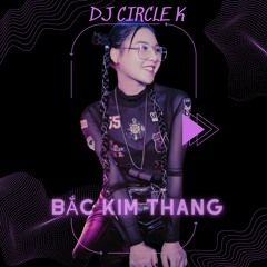 Dj CircleK - Bắc Kim Thang