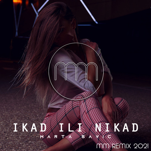Marta Savic - Ikad ili nikad (MM Remix 2021)