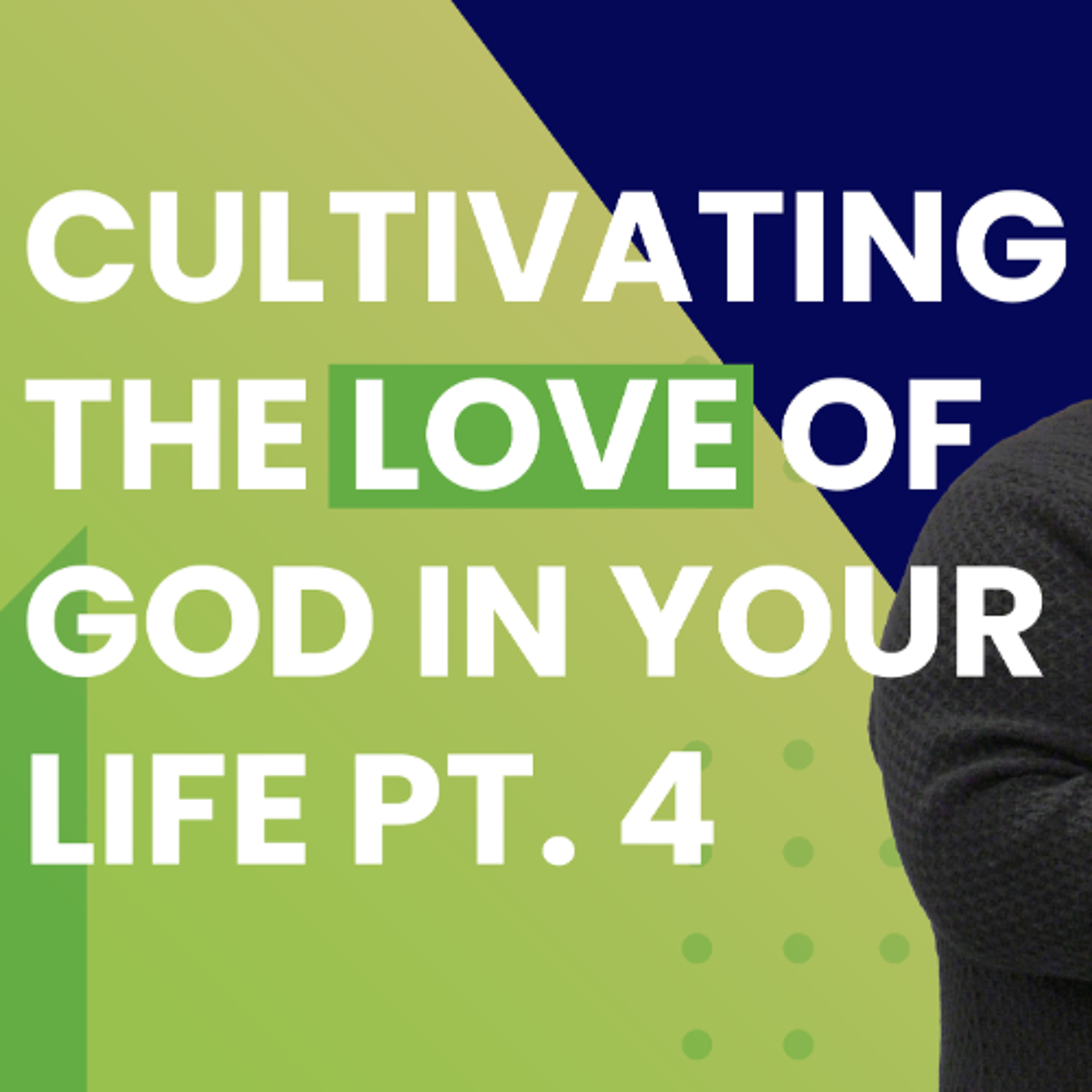 Cultivating The Love Of God In Your Life Pt. 4