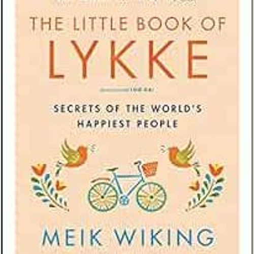 Read KINDLE 📒 The Little Book of Lykke: Secrets of the World's Happiest People (The