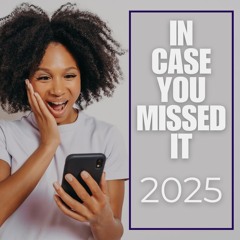 IN CASE YOU MISSED IT JAN 1 – 7 (2025)