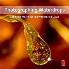 Get PDF 🧡 Photographing Waterdrops: Exploring Macro Worlds with Harold Davis by  Har