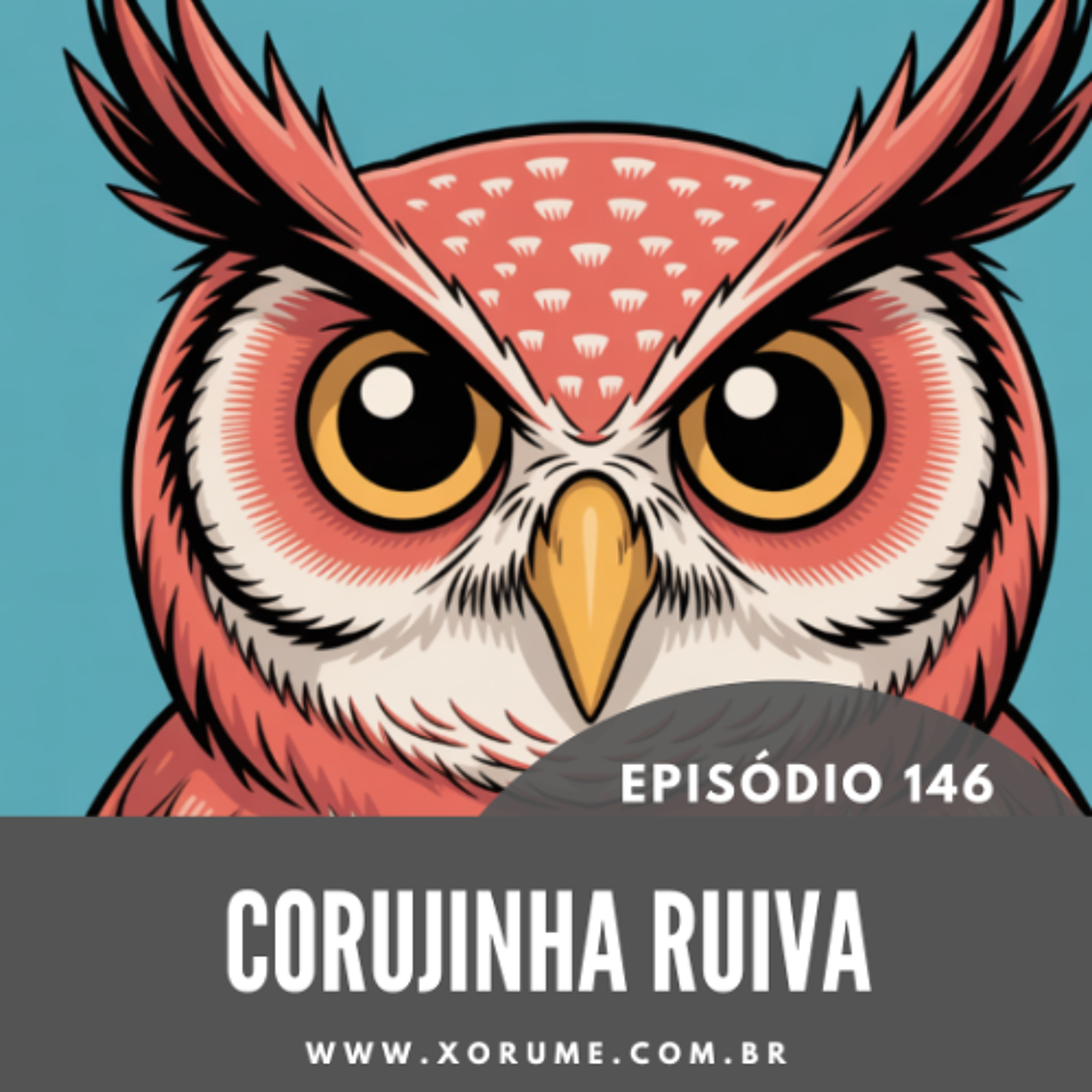 146 - EPISÓDIO 146 - CORUJINHA RUIVA