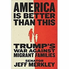 READ ⚡️ DOWNLOAD America Is Better Than This Trump's War Against Migrant Families