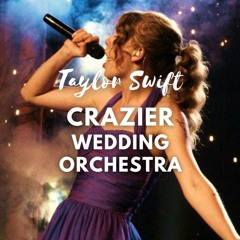 Taylor Swift - Crazier [1:46] | Wedding Orchestral