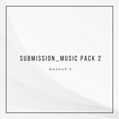 SUBMISSION_MUSIC PACK 2 (Mashup´s) // FREE DOWNLOAD //