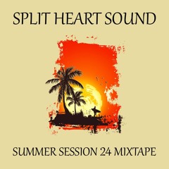 SPLIT HEART SOUND - SUMMER SESSION 24 MIXTAPE (CLEAN MIX)