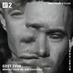 GOST ZVUK x NTS monthly show #50 w/ Igor Dyachenko