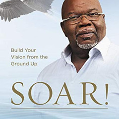 [Access] EBOOK 📂 Soar!: Build Your Vision from the Ground Up by  T. D. Jakes [EPUB K
