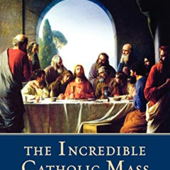 [Read] PDF 📘 The Incredible Catholic Mass: An Explanation of the Catholic Mass by  M