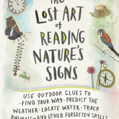 Download The Lost Art of Reading Nature?s Signs: Use Outdoor Clues to Find