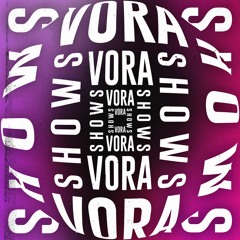 VORA /// Shows