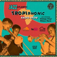 Tropiphonic Vol 9 - Jazz=Funk+Blues+Latin+Afro+Spiritual=Atlantic (Final Show)w/ Sir Ramases