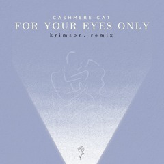 Cashmere Cat - FOR YOUR EYES ONLY (krimson. remix)