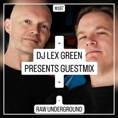 DJ LEX GREEN presents GUESTMIX #187 - RAW UNDERGROUND (NL)