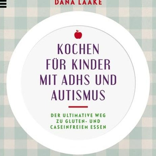 READ PDF Kochen für Kinder mit ADHS und Autismus: Der ultimative Weg zu gluten– und caseinfreiem E