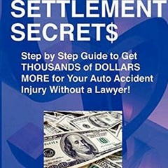 View [EPUB KINDLE PDF EBOOK] Insurance Settlement Secrets: A Step by Step Guide to Ge