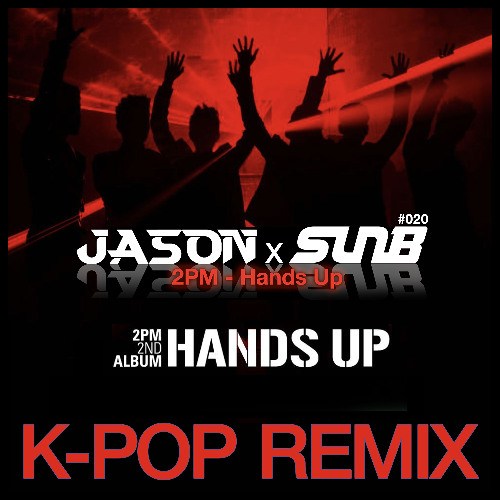 2PM - Hands Up (JASON & SunB Remix) *Free Download