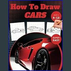 #^DOWNLOAD 💖 How To Draw Cars: A Super Easy How To Draw Cars Book for Kids 8-12 | Get Ready for an