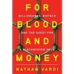<Download>> For Blood and Money: Billionaires, Biotech, and the Quest for a Blockbuster Drug