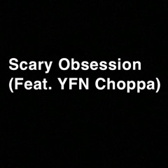 Scary Obsession (Feat. YFN Choppa)(Prod. DynastyOnTheMix)