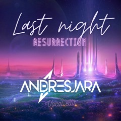 Last Night Resurrection (Andrés Jara Vocal Edit) FREE DOWNLOAD