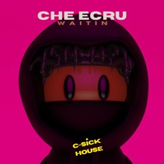 Che Ecru - "Waitin" (C-Sick House Remix)