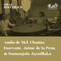 Oral Histories: Amila de Mel, Channa Daswatte, Jaime de la Peña & Sumangala Jayatillaka